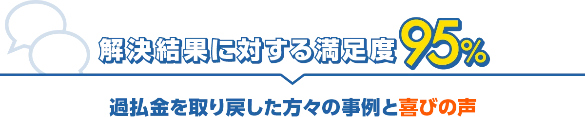 解決結果に対する満足度 95% 過払金を取り戻した方々の事例と喜びの声