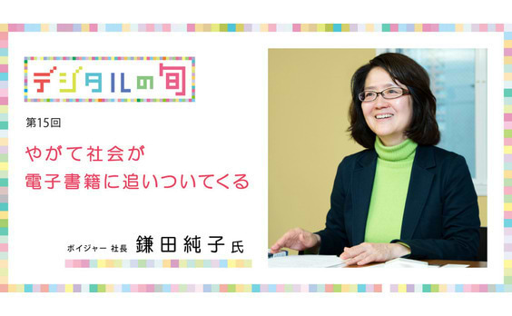 本の書かれ方・読まれ方・
作られ方が変わり、
やがて社会が電子書籍に追いついてくる
～ボイジャー 社長 鎌田純子氏