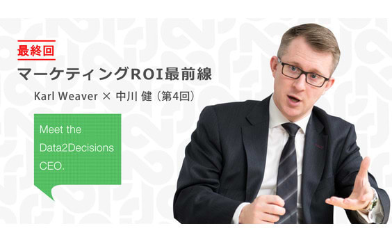 【最終回】
 Karl Weaver × 中川 健 （第4回）：
今後重要性を増していくアジア地域での
マーケティング・ミックス・モデリング