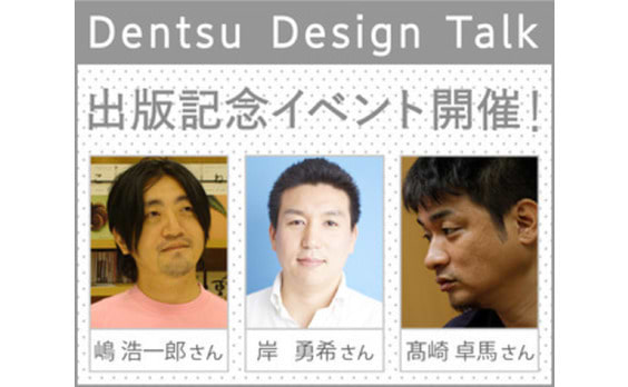 Dentsu Design Talk 出版記念イベント開催！

～広告界を目指す若者たちへ！いま『広告』は何を目指すか～