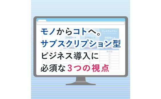 「サブスクリプション型ビジネス」導入に必須な3つの視点