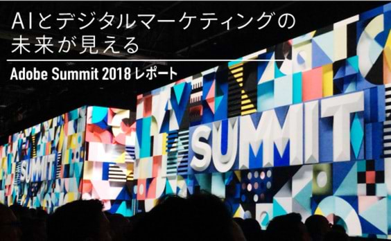 Adobe Summit 2018レポート
優れたエクスペリエンスを創造する「AIと人」の向き合い方