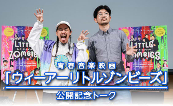 長久允監督「ウィーアーリトルゾンビーズ」公開記念トーク～映画と広告は喧嘩もするし仲良くもする～