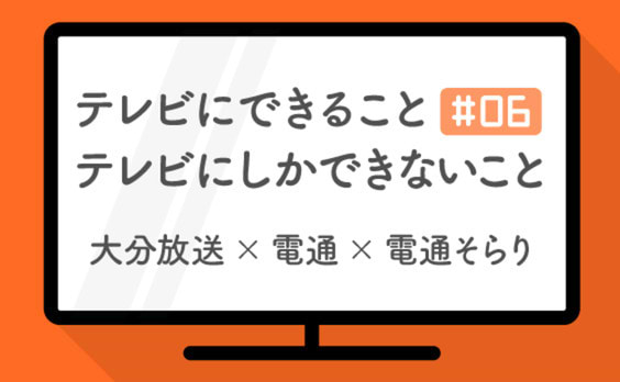 テレビに、できること。テレビにしか、できないこと