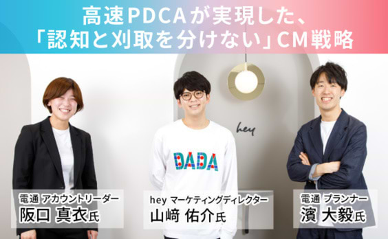 高速PDCAが実現した、「認知と刈取を分けない」CM戦略