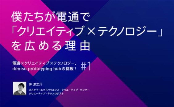 僕たちが電通で「クリエイティブ×テクノロジー」を広める理由