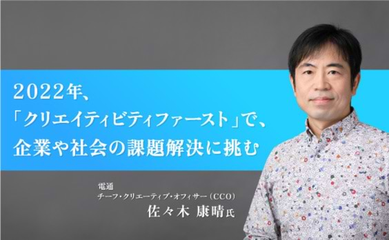 2022年、「クリエイティビティファースト」で、企業や社会の課題解決に挑む