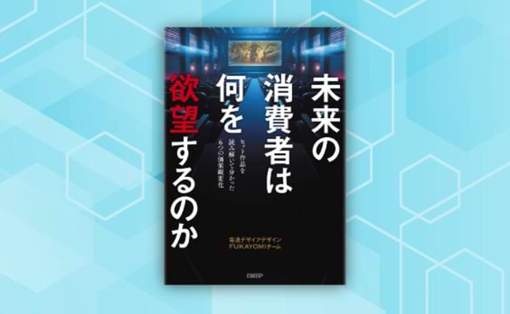 電通デザイアデザイン FUＫAYOMIチーム著「未来の消費者は何を欲望するのか」発売