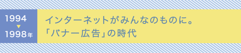 1994〜1998年 インターネットがみんなのものに。「バナー広告」の時代