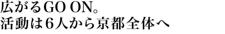 広がるGO ON。活動は6人から京都全体へ