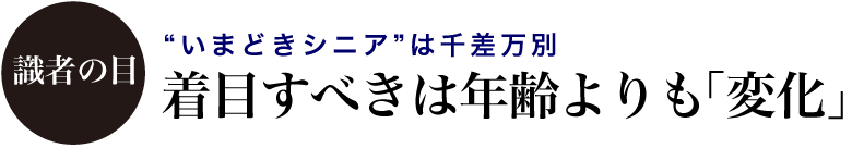 【識者の目】”いまどきシニア”は千差万別　着目すべきは年齢よりも「変化」