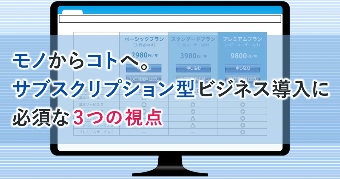 「サブスクリプション型ビジネス」導入に必須な3つの視点