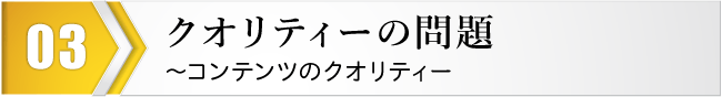 クオリティーの問題～コンテンツのクオリティー