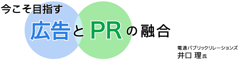 今こそ目指す広告とPRの融合　電通パブリックリレーションズ 井口理氏