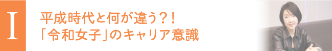 Ⅰ 平成時代と何が違う?!「令和女子」のキャリア意識