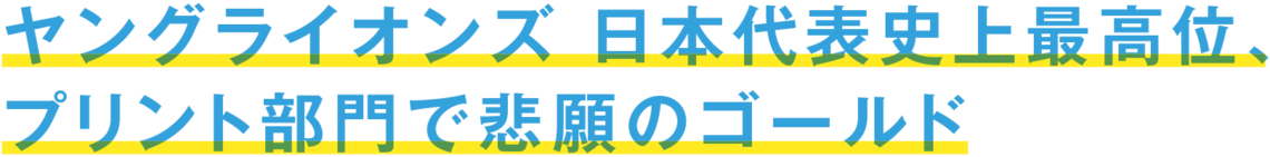 ヤングライオンズ 日本代表史上最高位、プリント部門で悲願のゴールド