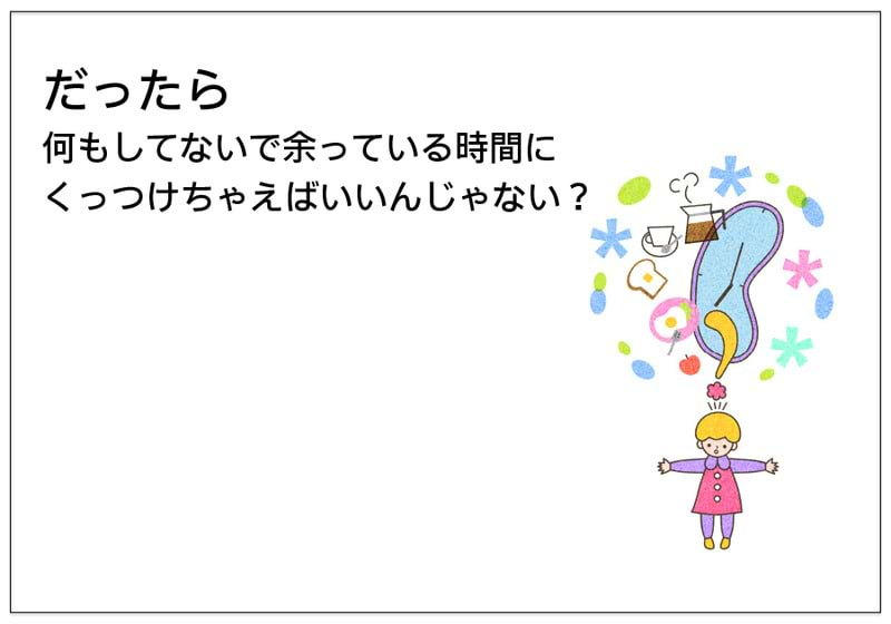 だったら 何もしてないで余っている時間に くっつけちゃえばいいんじゃない？