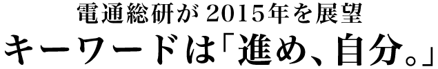 電通総研が2015年を展望  キーワードは「進め、自分。」