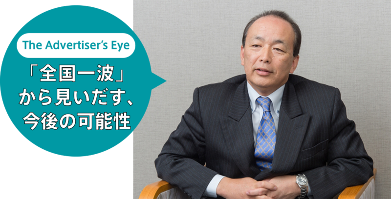 The Advertiser's Eye 「全国一波」から見いだす、今後の可能性_トヨタマーケティングジャパン 取締役 日本アドバタイザーズ協会 電波委員長 土橋代幸氏